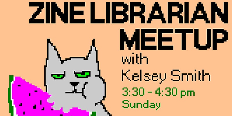 an image of a grumpy-looking cat eating a watermelon along with the text "Zine Librarian Meetup with Kelsey Smith, 3:30-4:30 pm Sunday"