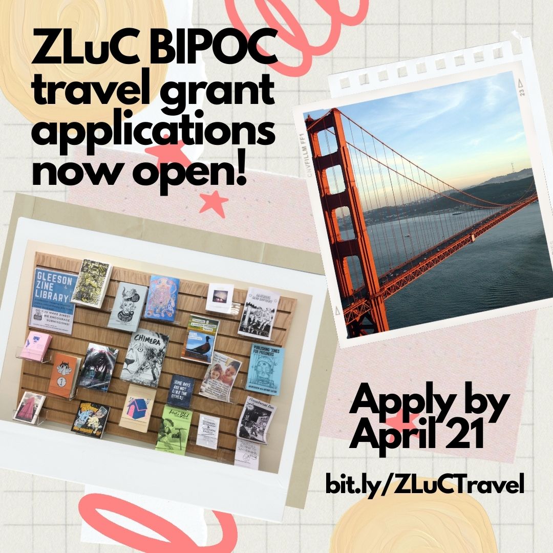 flyer showing a photo of the Golden Gate Bridge and a wall of zines. Text reads "ZLuC BIPOC travel grant applications now open, apply by April 21"
