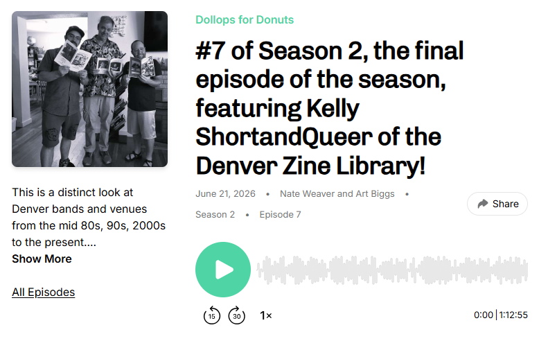 Screenshot of the podcast episode, which is an hour and 12 minutes long, and is titled "#7 of Season 2, the final episode of the season, featuring Kelly ShortandQueer of the Denver Zine Library!".